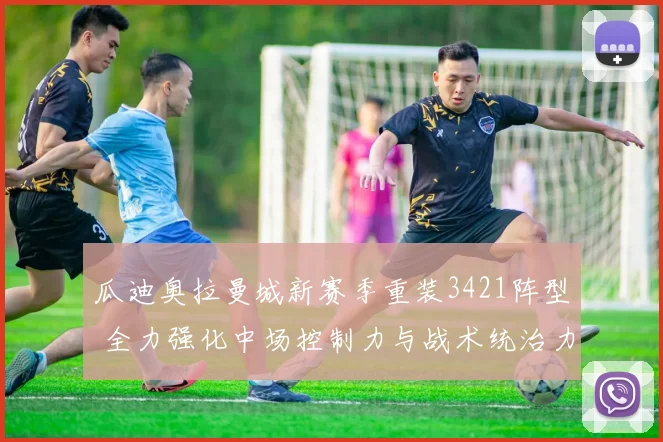 瓜迪奥拉曼城新赛季重装3421阵型 全力强化中场控制力与战术统治力