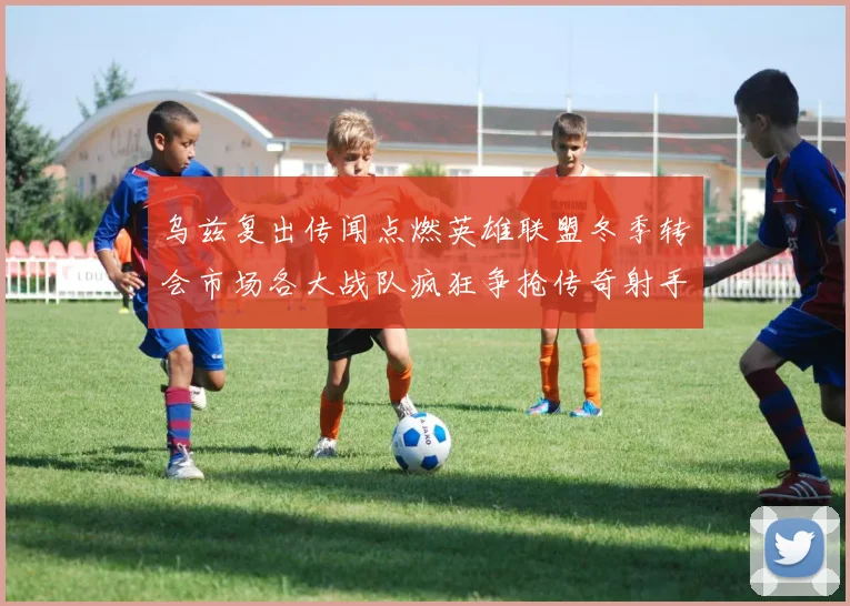 乌兹复出传闻点燃英雄联盟冬季转会市场各大战队疯狂争抢传奇射手
